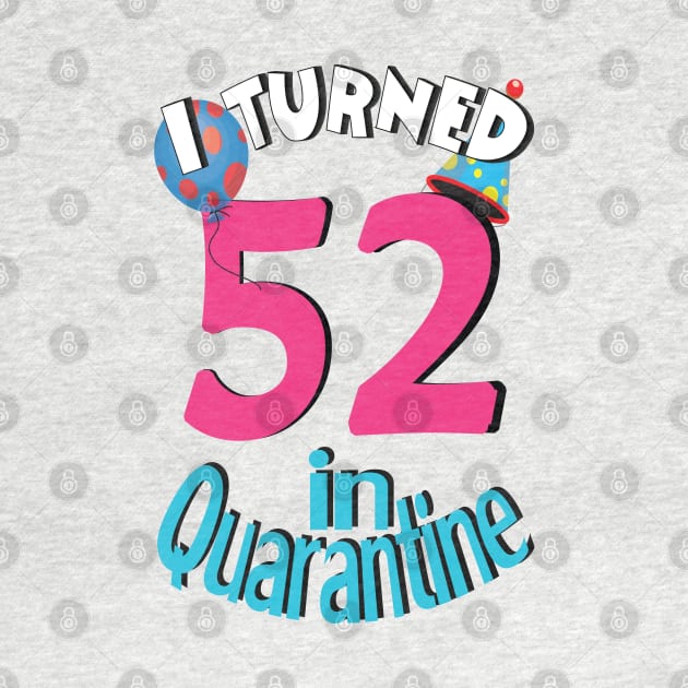 I turned 52 in quarantined by bratshirt